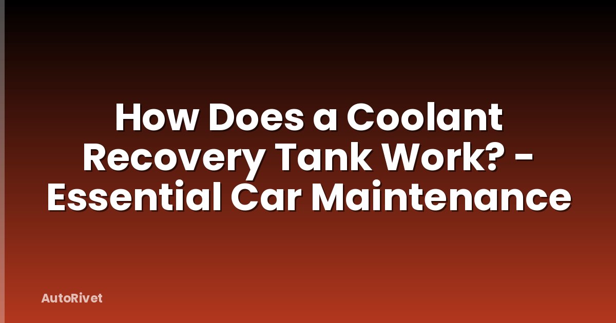 How Does a Coolant Recovery Tank Work? - Essential Car Maintenance