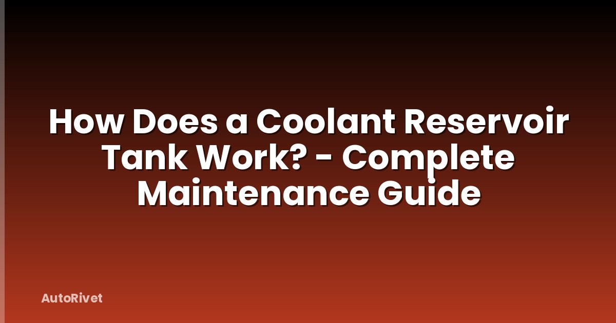 How Does a Coolant Reservoir Tank Work? - Complete Maintenance Guide