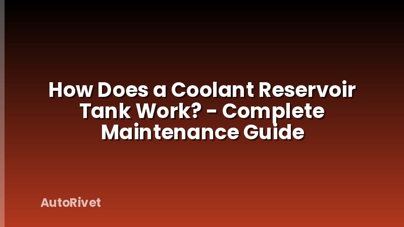 How Does a Coolant Reservoir Tank Work? - Complete Maintenance Guide