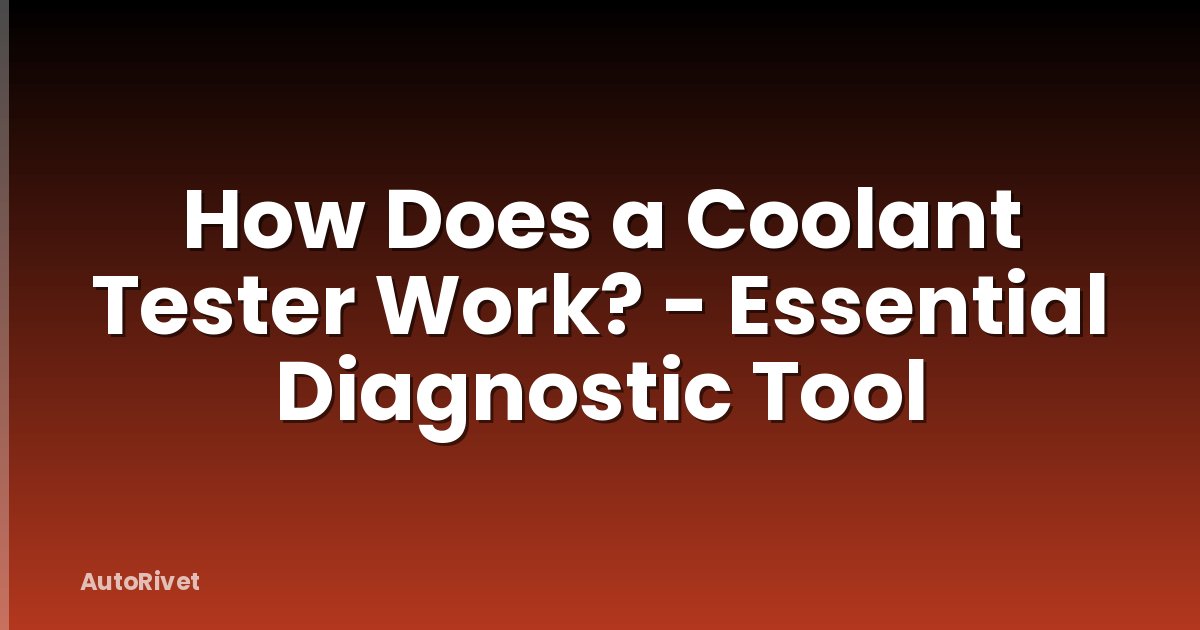 How Does a Coolant Tester Work? - Essential Diagnostic Tool