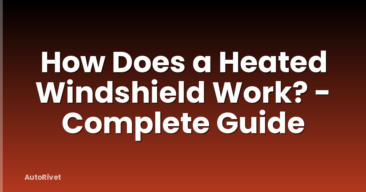 How Does a Heated Windshield Work? - Complete Guide