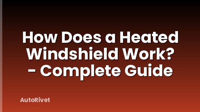 How Does a Heated Windshield Work? - Complete Guide