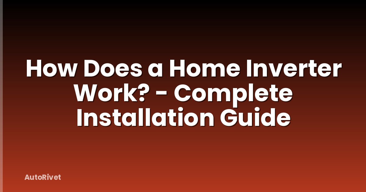 How Does a Home Inverter Work? - Complete Installation Guide