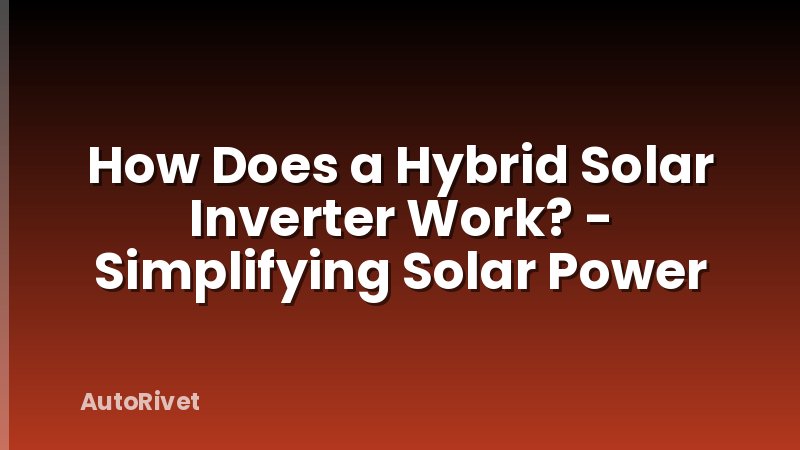 How Does a Hybrid Solar Inverter Work? - Simplifying Solar Power