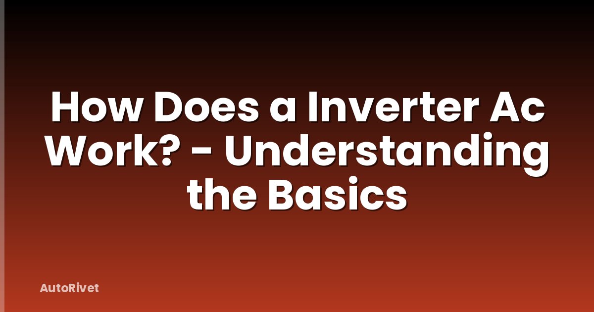 How Does a Inverter Ac Work? - Understanding the Basics