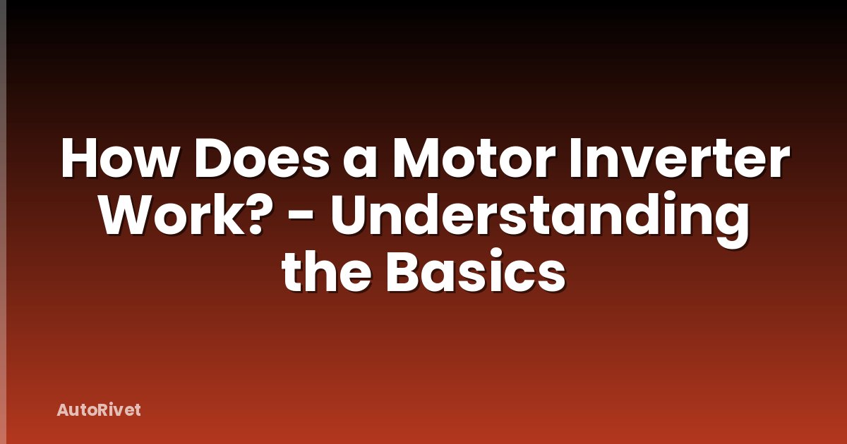 How Does a Motor Inverter Work? - Understanding the Basics