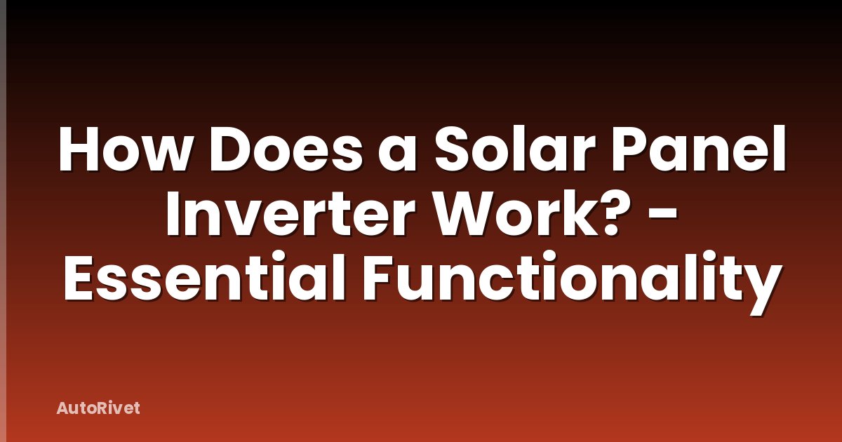 How Does a Solar Panel Inverter Work? - Essential Functionality