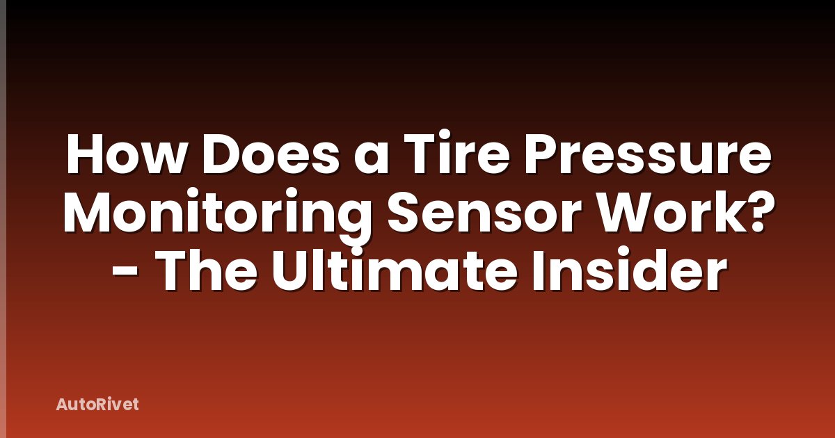 How Does a Tire Pressure Monitoring Sensor Work? - The Ultimate Insider