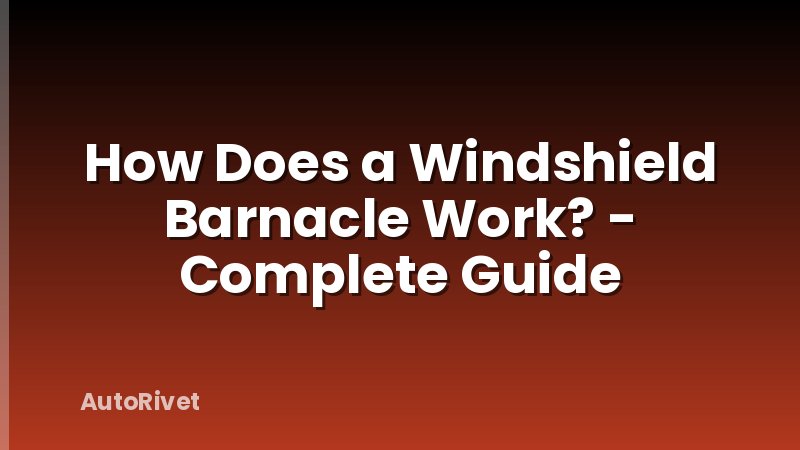 How Does a Windshield Barnacle Work? - Complete Guide
