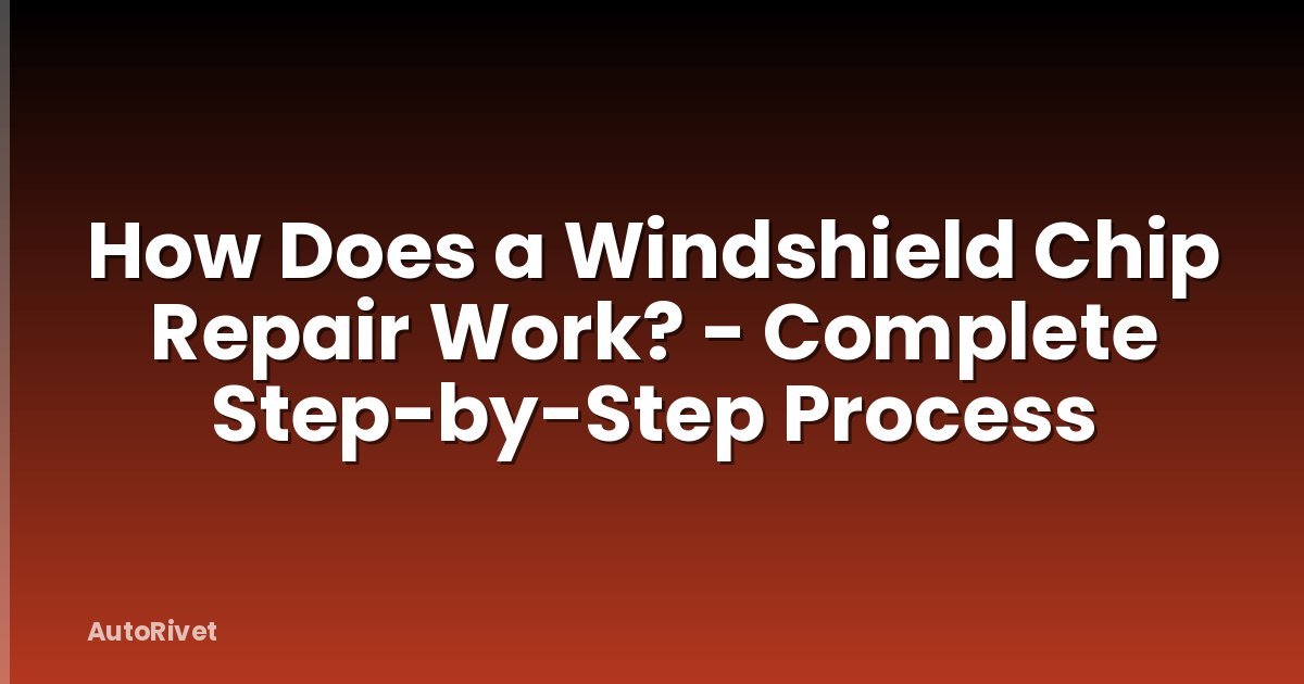 How Does a Windshield Chip Repair Work? - Complete Step-by-Step Process