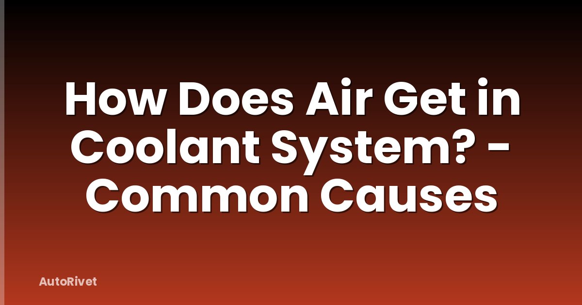 How Does Air Get in Coolant System? - Common Causes