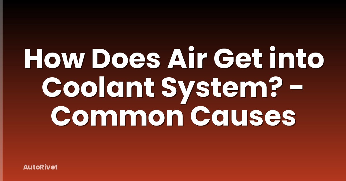 How Does Air Get into Coolant System? - Common Causes