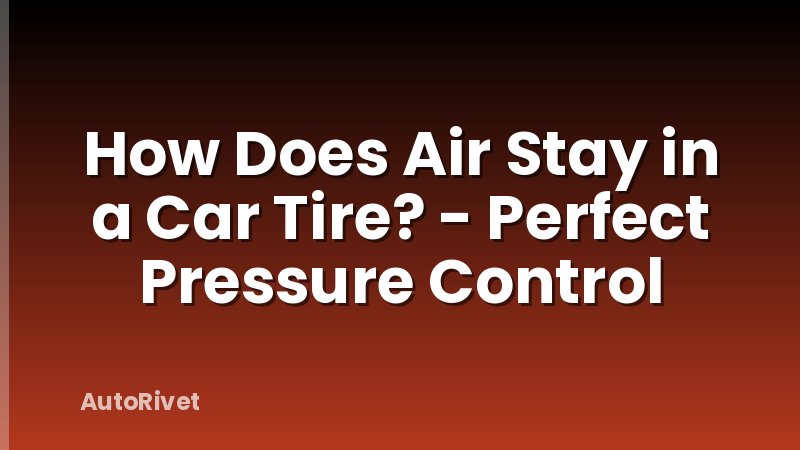 How Does Air Stay in a Car Tire? - Perfect Pressure Control