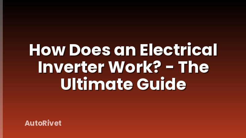 How Does an Electrical Inverter Work? - The Ultimate Guide