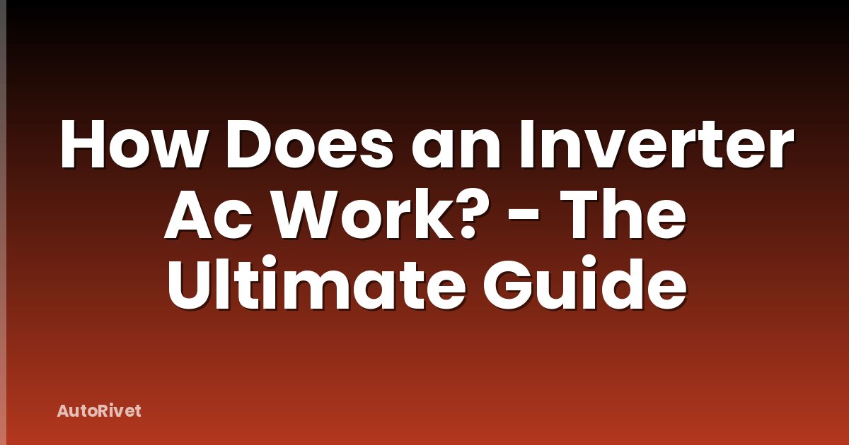 How Does an Inverter Ac Work? - The Ultimate Guide