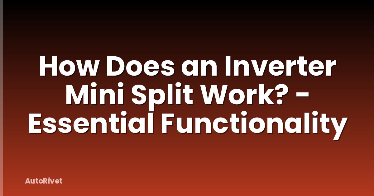 How Does an Inverter Mini Split Work? - Essential Functionality