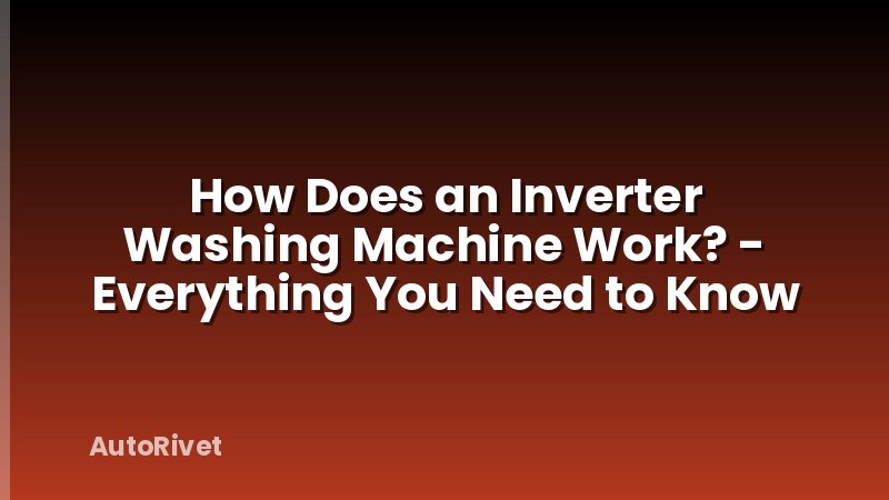 How Does an Inverter Washing Machine Work? - Everything You Need to Know