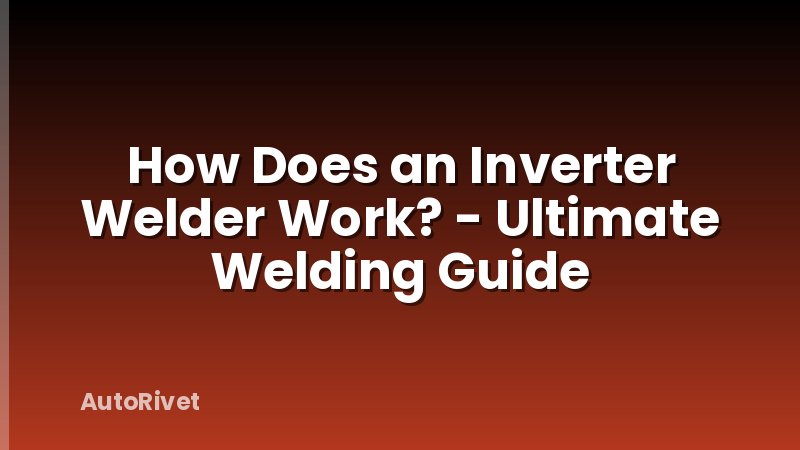 How Does an Inverter Welder Work? - Ultimate Welding Guide