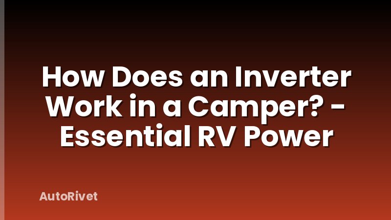 How Does an Inverter Work in a Camper? - Essential RV Power
