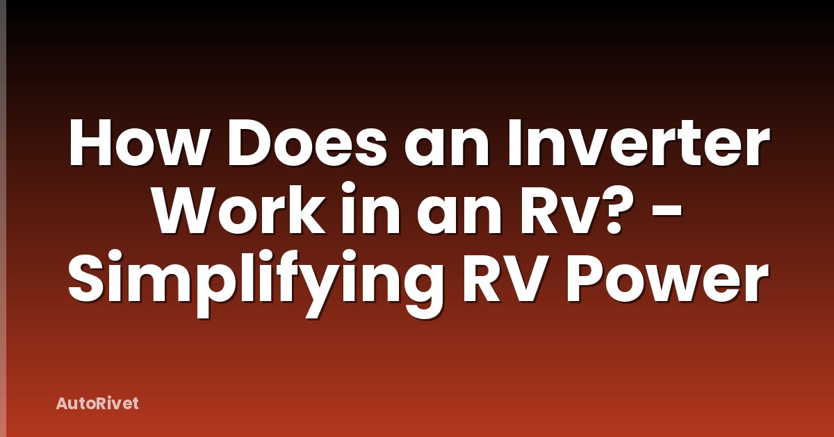 How Does an Inverter Work in an Rv? - Simplifying RV Power