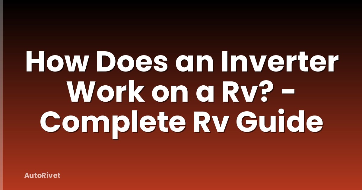 How Does an Inverter Work on a Rv? - Complete Rv Guide