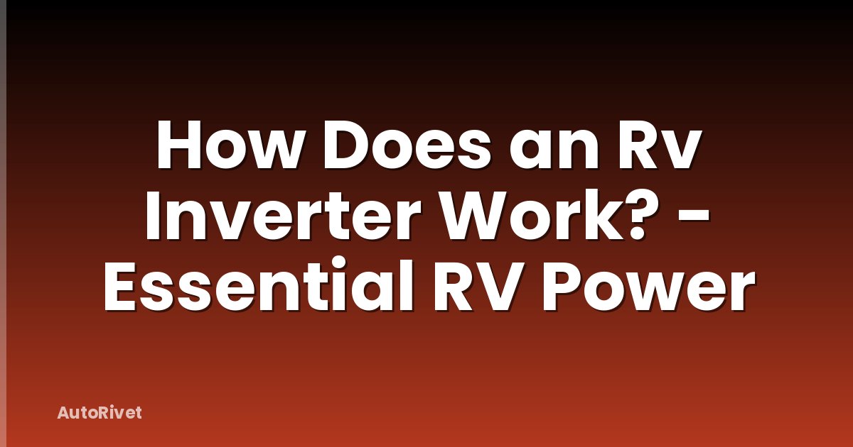 How Does an Rv Inverter Work? - Essential RV Power