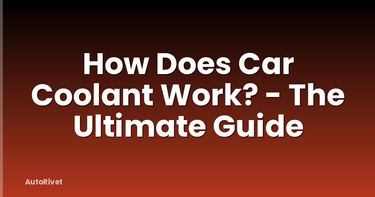 How Does Car Coolant Work? - The Ultimate Guide