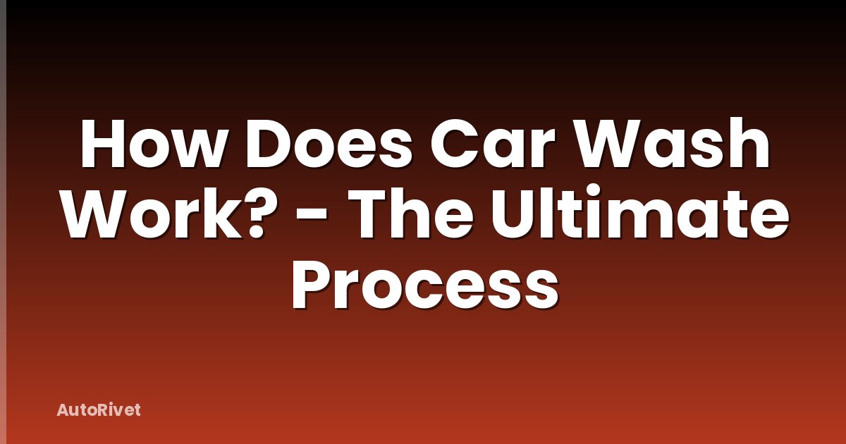 How Does Car Wash Work? - The Ultimate Process