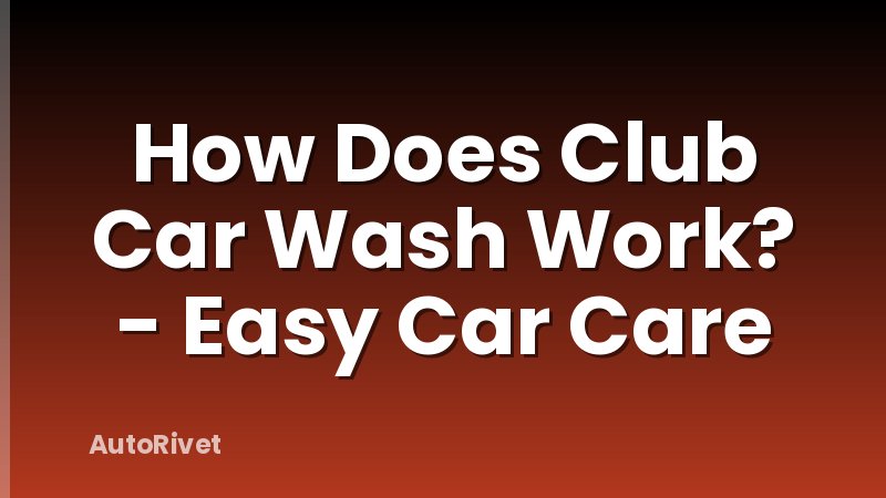 How Does Club Car Wash Work? - Easy Car Care