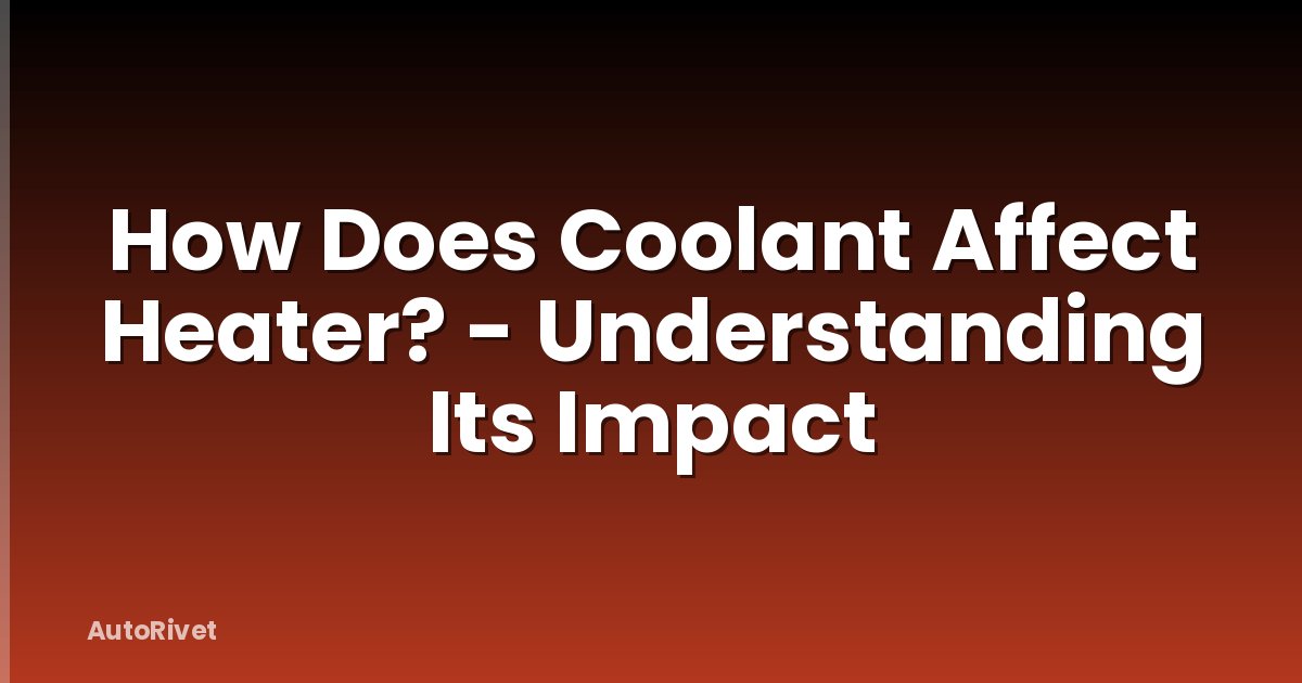 How Does Coolant Affect Heater? - Understanding Its Impact