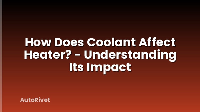 How Does Coolant Affect Heater? - Understanding Its Impact