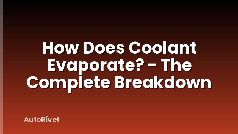 How Does Coolant Evaporate? - The Complete Breakdown