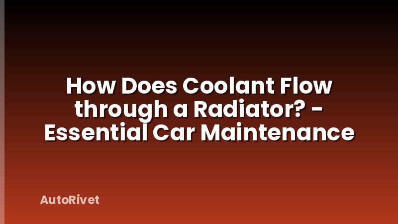How Does Coolant Flow through a Radiator? - Essential Car Maintenance