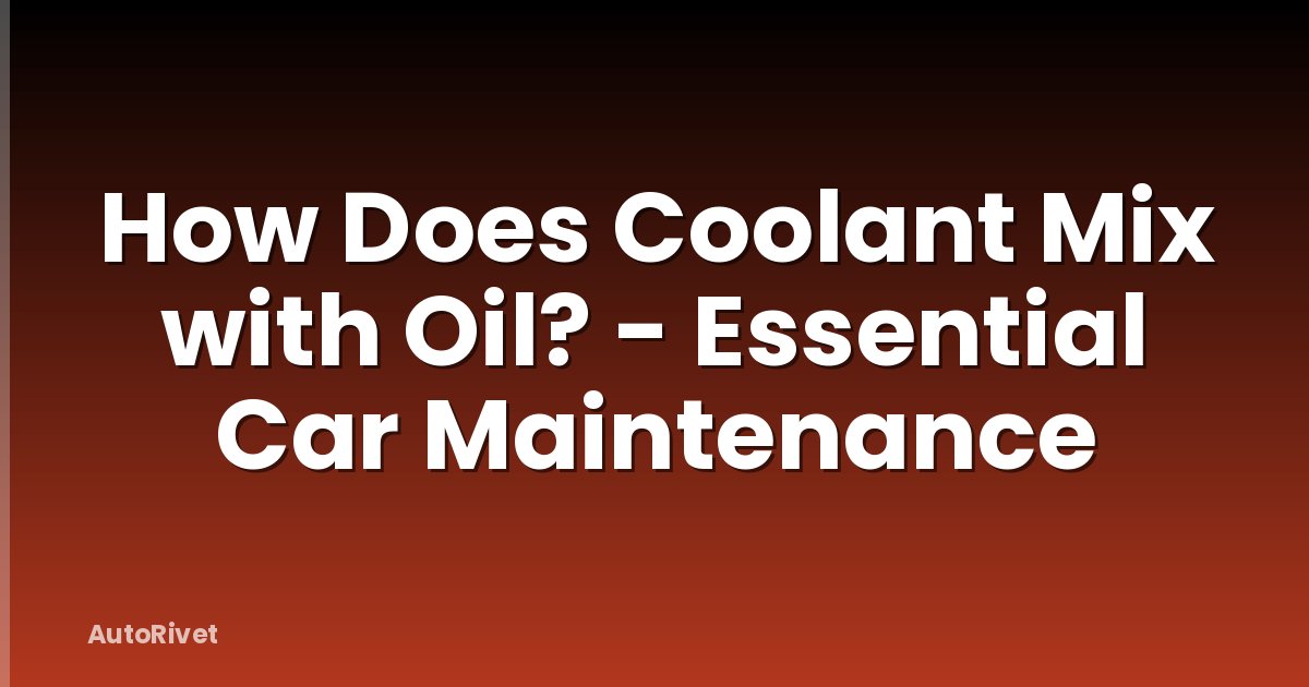 How Does Coolant Mix with Oil? - Essential Car Maintenance