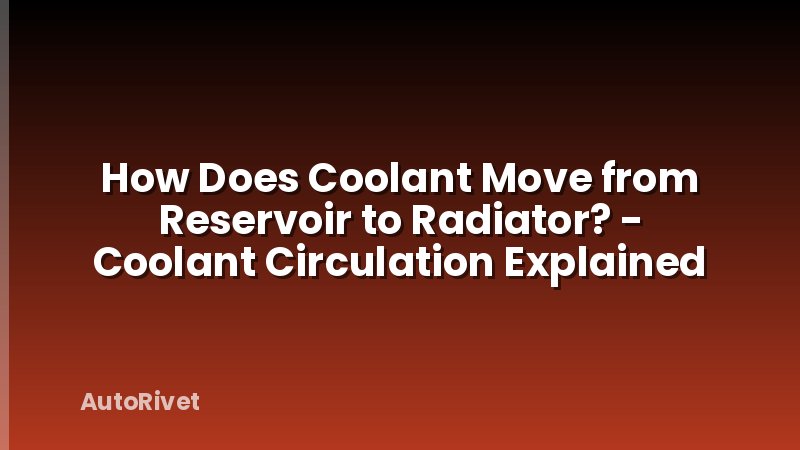How Does Coolant Move from Reservoir to Radiator? - Coolant Circulation Explained