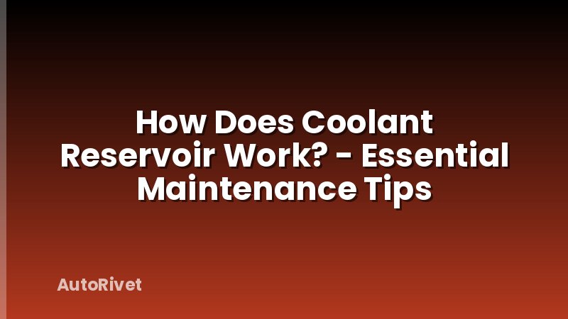 How Does Coolant Reservoir Work? - Essential Maintenance Tips