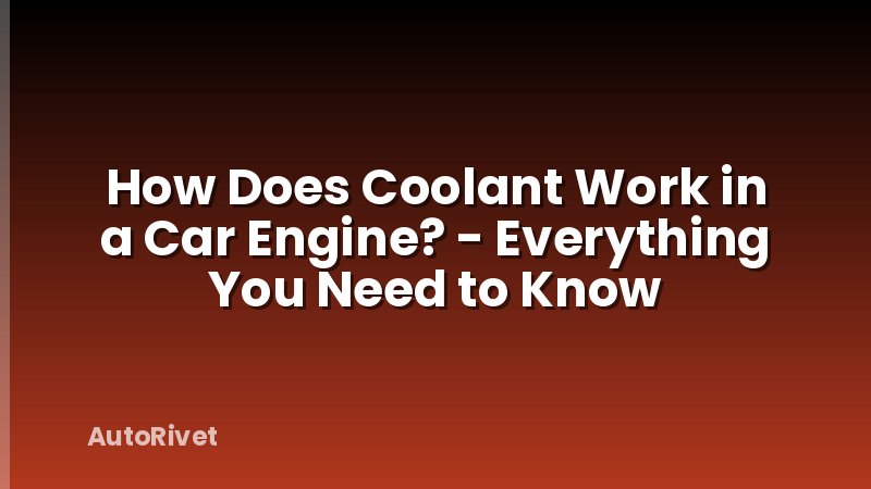 How Does Coolant Work in a Car Engine? - Everything You Need to Know