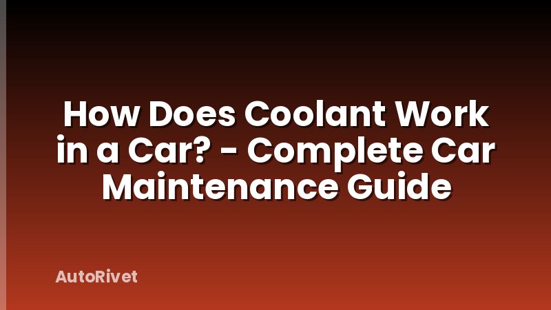 How Does Coolant Work in a Car? - Complete Car Maintenance Guide