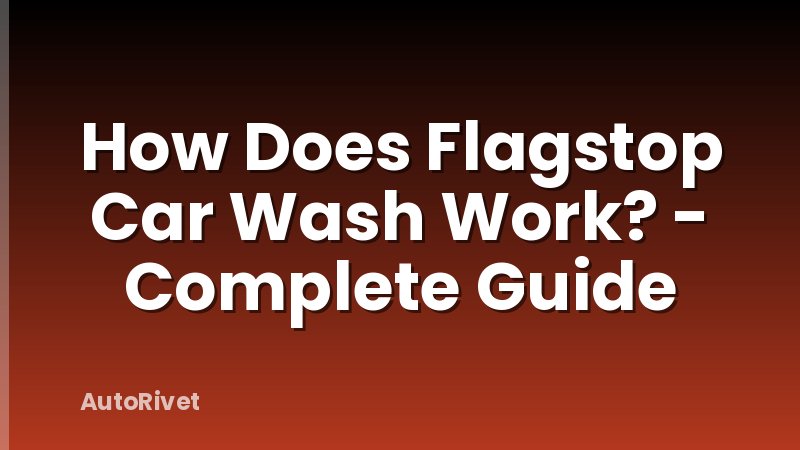 How Does Flagstop Car Wash Work? - Complete Guide