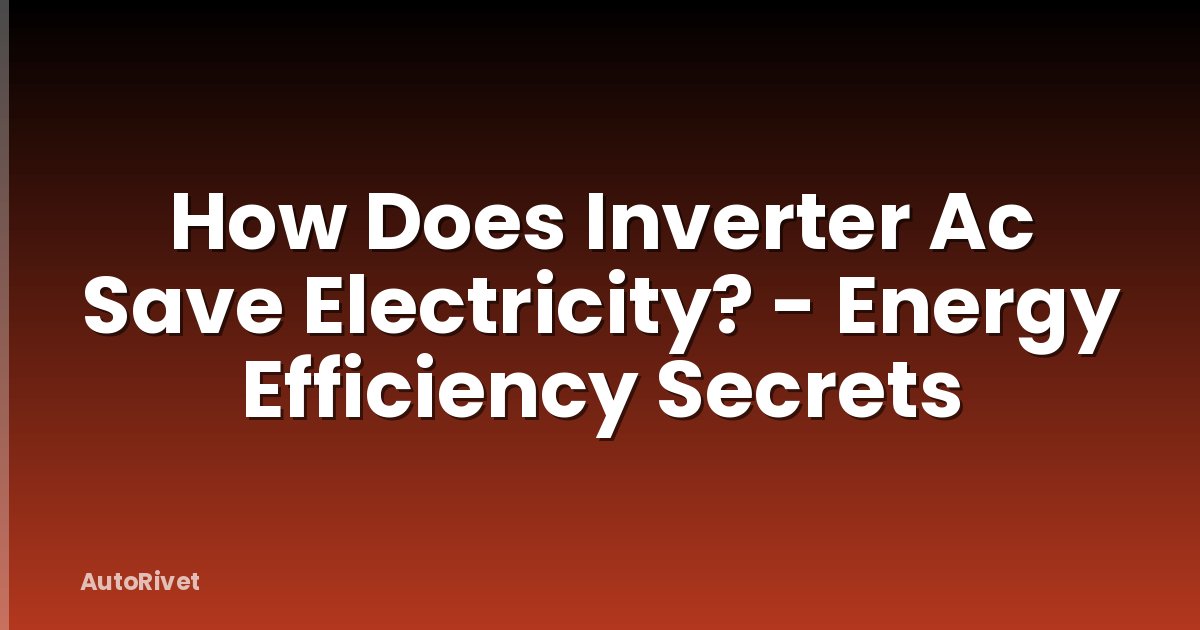 How Does Inverter Ac Save Electricity? - Energy Efficiency Secrets