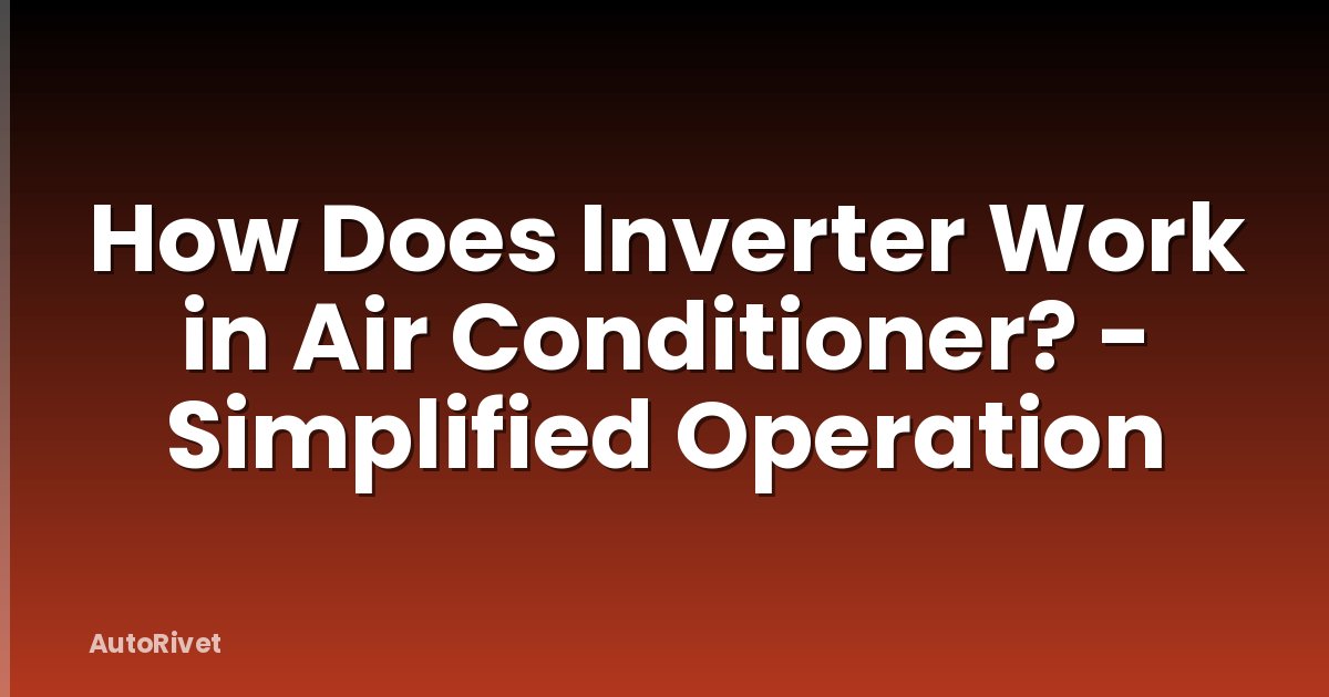 How Does Inverter Work in Air Conditioner? - Simplified Operation