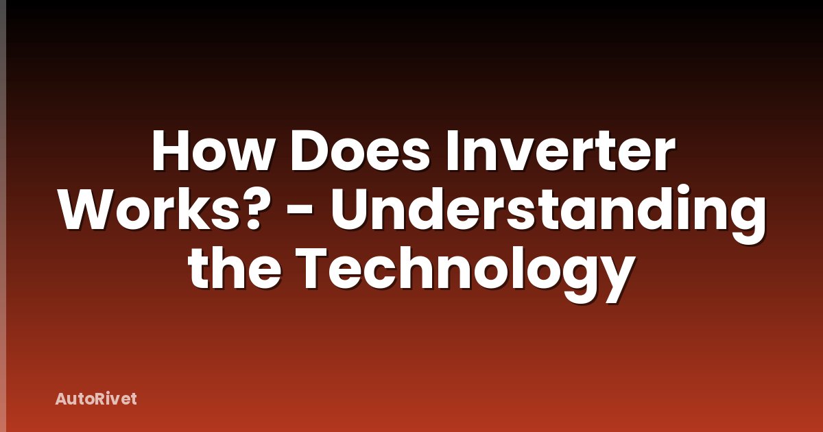 How Does Inverter Works? - Understanding the Technology
