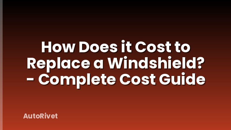 How Does it Cost to Replace a Windshield? - Complete Cost Guide