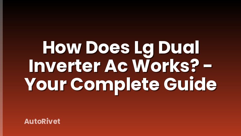 How Does Lg Dual Inverter Ac Works? - Your Complete Guide