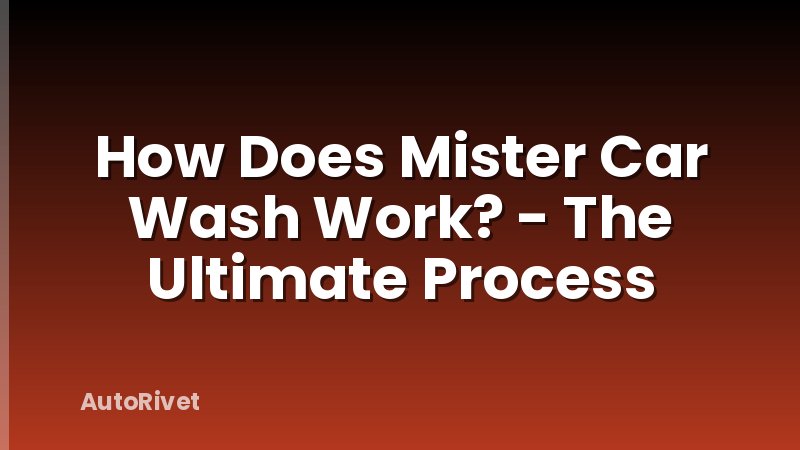 How Does Mister Car Wash Work? - The Ultimate Process
