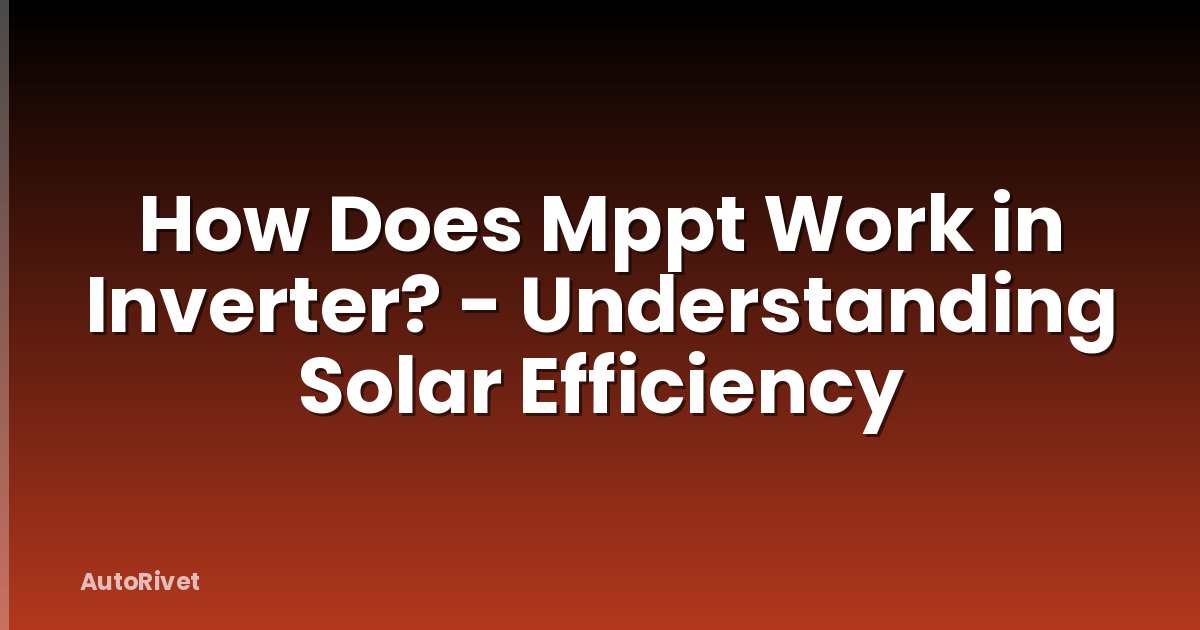 How Does Mppt Work in Inverter? - Understanding Solar Efficiency