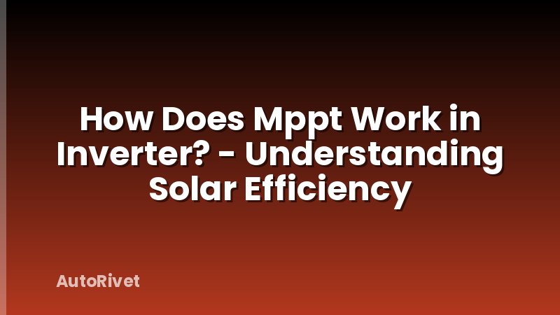 How Does Mppt Work in Inverter? - Understanding Solar Efficiency