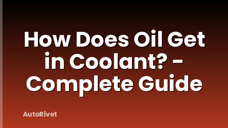 How Does Oil Get in Coolant? - Complete Guide