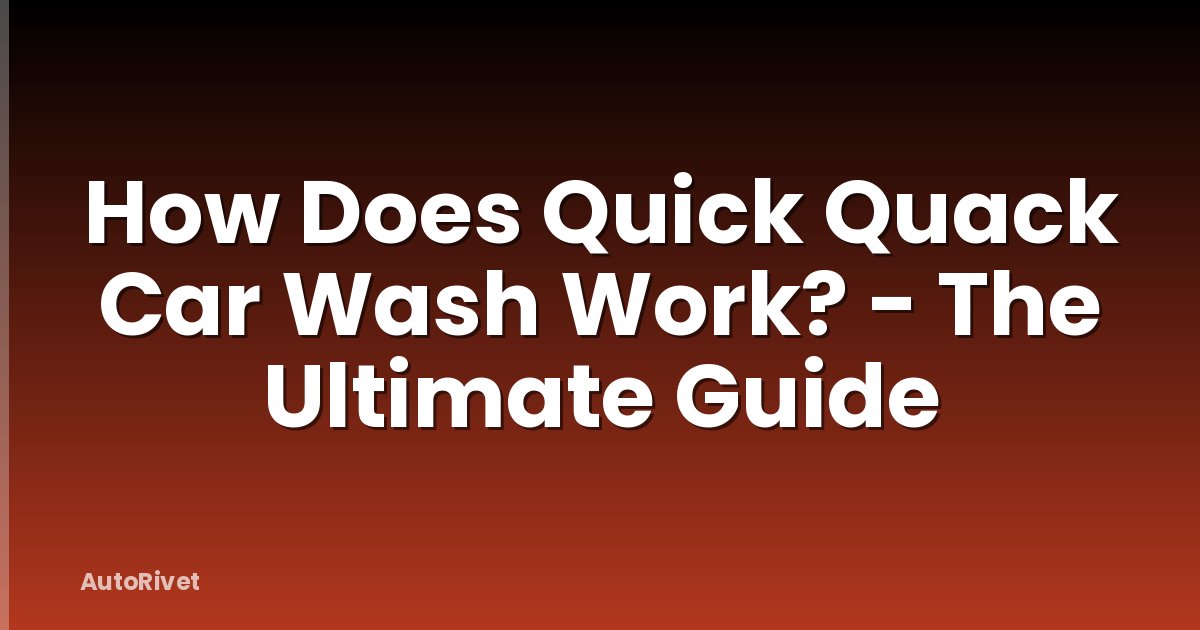 How Does Quick Quack Car Wash Work? - The Ultimate Guide