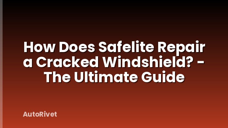 How Does Safelite Repair a Cracked Windshield? - The Ultimate Guide